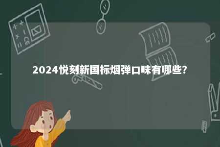 2024悦刻新国标烟弹口味有哪些？ 